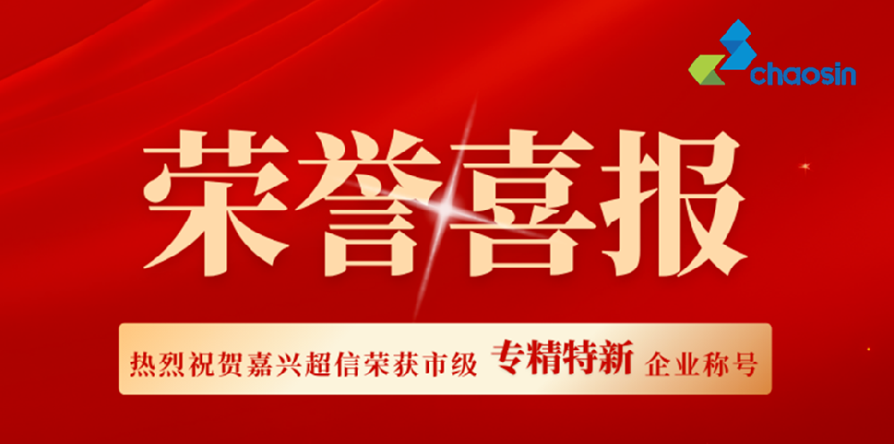 實(shí)力認(rèn)證！嘉興超信榮獲市級(jí)“專精特新”企業(yè)稱號(hào)
